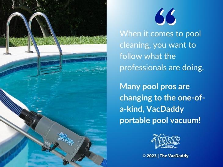 Callout 4: Pool with VacDaddy pool cleaner superimposed over swimming pool- quote from text about pool pros using the VacDaddy portable pool cleaner,